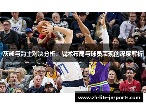 灰熊与爵士对决分析：战术布局与球员表现的深度解析