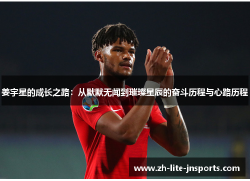 姜宇星的成长之路：从默默无闻到璀璨星辰的奋斗历程与心路历程